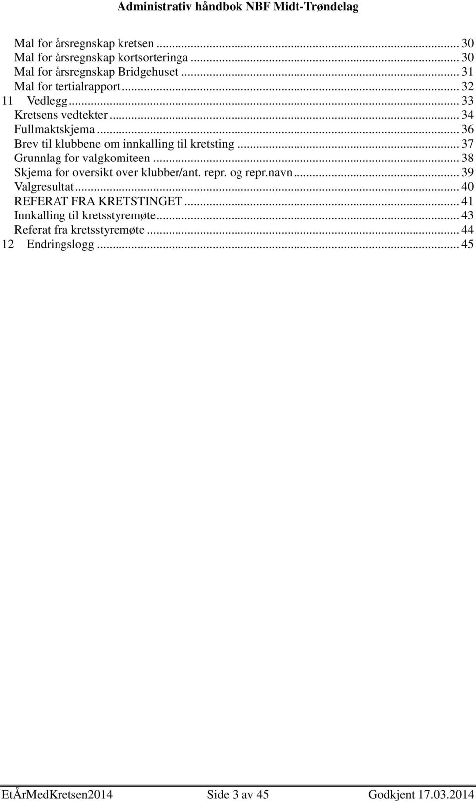 .. 37 Grunnlag for valgkomiteen... 38 Skjema for oversikt over klubber/ant. repr. og repr.navn... 39 Valgresultat.