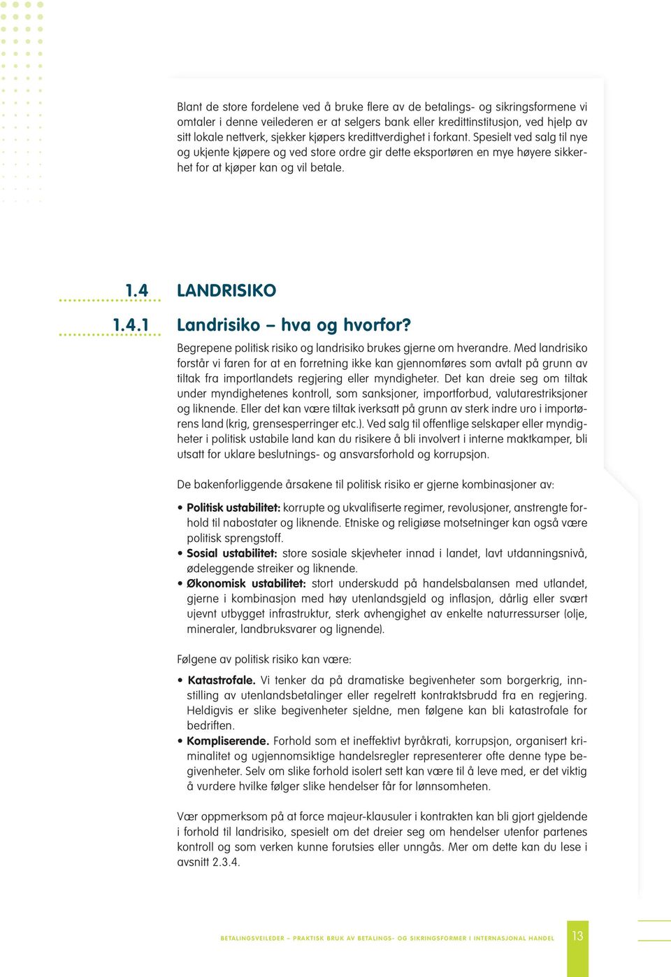 1.4.1 LANDRISIKO Landrisiko hva og hvorfor? Begrepene politisk risiko og landrisiko brukes gjerne om hverandre.