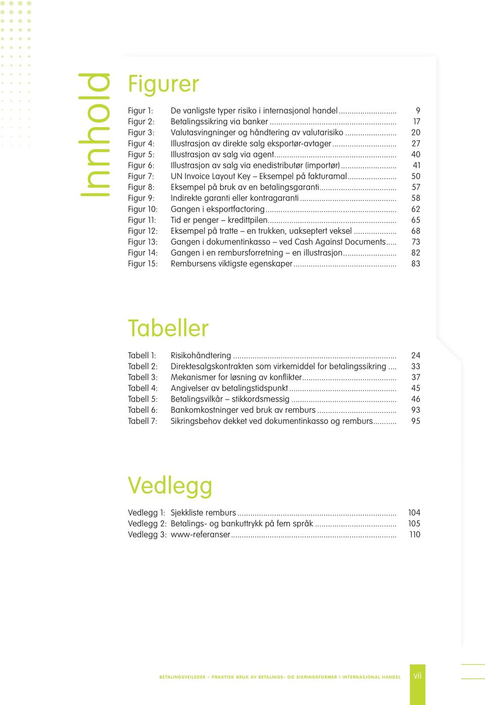 .. 41 Figur 7: UN Invoice Layout Key Eksempel på fakturamal... 50 Figur 8: Eksempel på bruk av en betalingsgaranti... 57 Figur 9: Indirekte garanti eller kontragaranti.