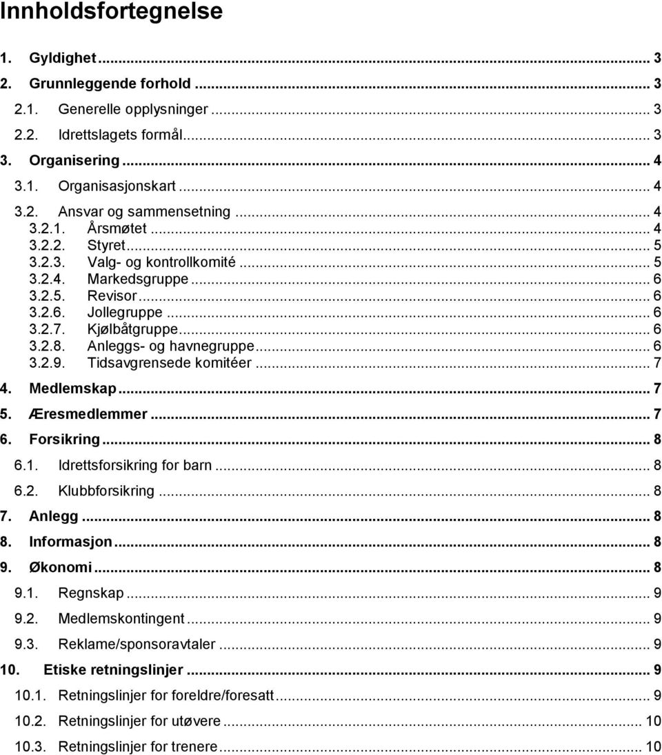 Anleggs- og havnegruppe... 6 3.2.9. Tidsavgrensede komitéer... 7 4. Medlemskap... 7 5. Æresmedlemmer... 7 6. Forsikring... 8 6.1. Idrettsforsikring for barn... 8 6.2. Klubbforsikring... 8 7. Anlegg.