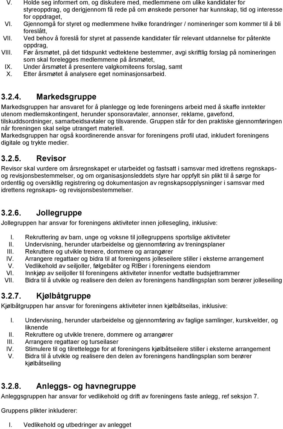 Ved behov å foreslå for styret at passende kandidater får relevant utdannelse for påtenkte oppdrag, VIII.