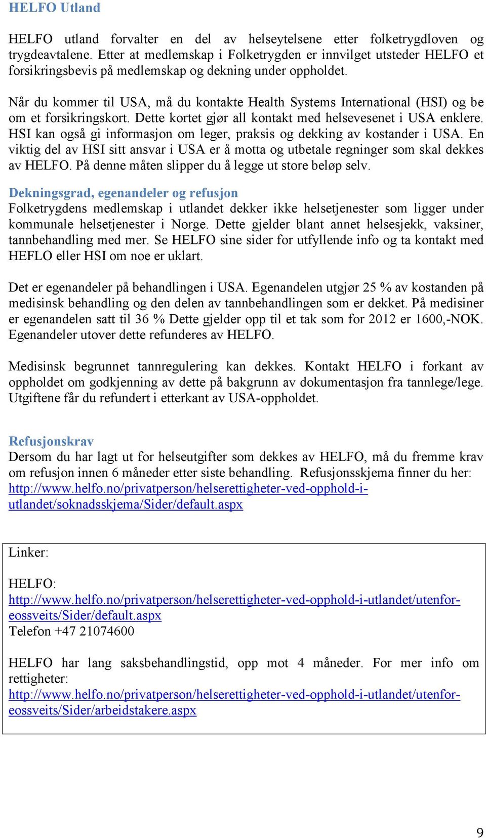 Når du kommer til USA, må du kontakte Health Systems International (HSI) og be om et forsikringskort. Dette kortet gjør all kontakt med helsevesenet i USA enklere.