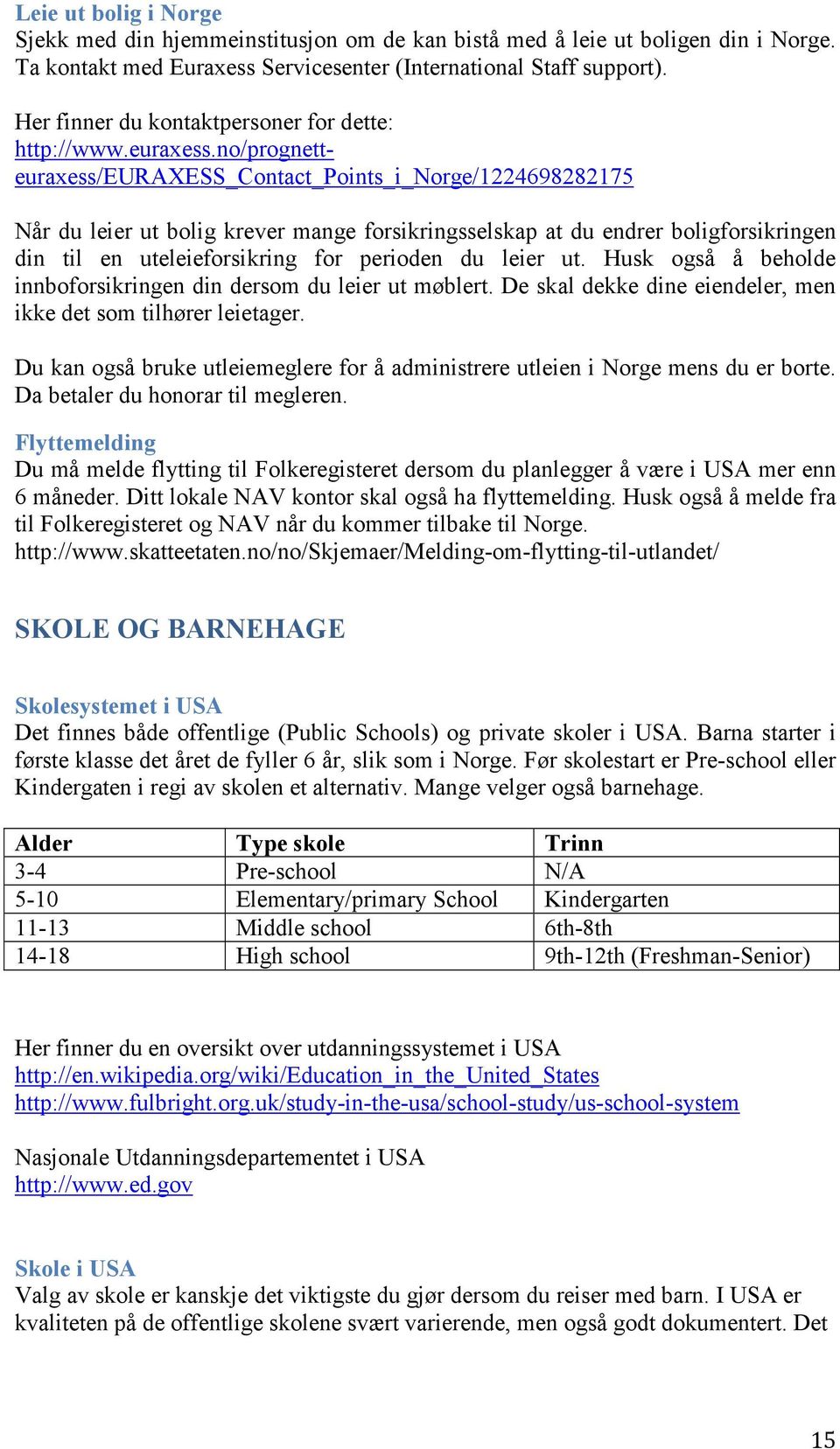 no/prognetteuraxess/euraxess_contact_points_i_norge/1224698282175 Når du leier ut bolig krever mange forsikringsselskap at du endrer boligforsikringen din til en uteleieforsikring for perioden du