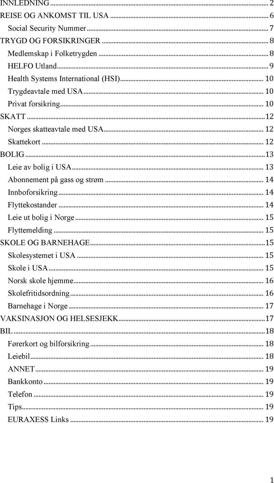 .. 14 Innboforsikring... 14 Flyttekostander... 14 Leie ut bolig i Norge... 15 Flyttemelding... 15 SKOLE OG BARNEHAGE...15 Skolesystemet i USA... 15 Skole i USA... 15 Norsk skole hjemme.