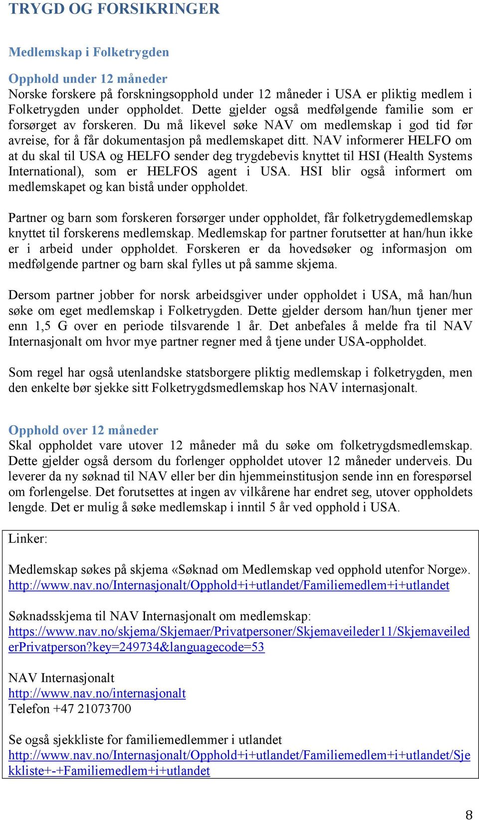 NAV informerer HELFO om at du skal til USA og HELFO sender deg trygdebevis knyttet til HSI (Health Systems International), som er HELFOS agent i USA.