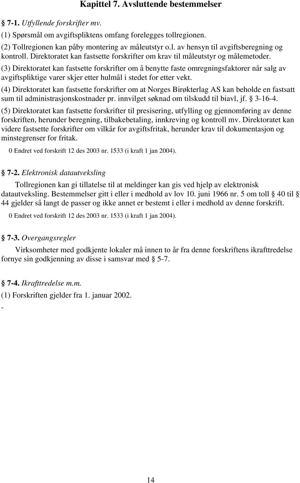 (3) Direktoratet kan fastsette forskrifter om å benytte faste omregningsfaktorer når salg av avgiftspliktige varer skjer etter hulmål i stedet for etter vekt.