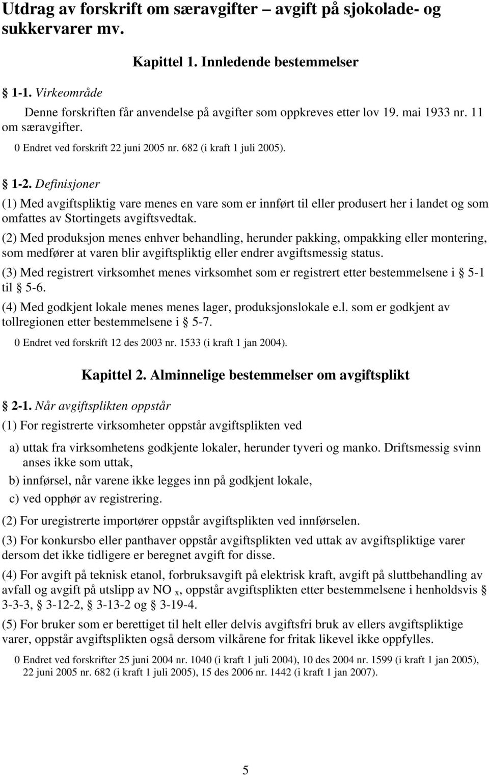 Definisjoner (1) Med avgiftspliktig vare menes en vare som er innført til eller produsert her i landet og som omfattes av Stortingets avgiftsvedtak.