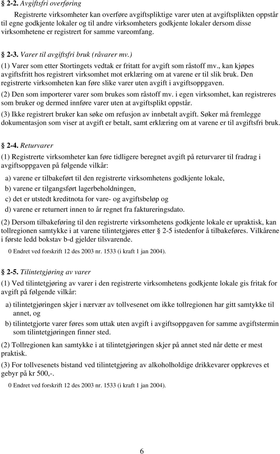 , kan kjøpes avgiftsfritt hos registrert virksomhet mot erklæring om at varene er til slik bruk. Den registrerte virksomheten kan føre slike varer uten avgift i avgiftsoppgaven.