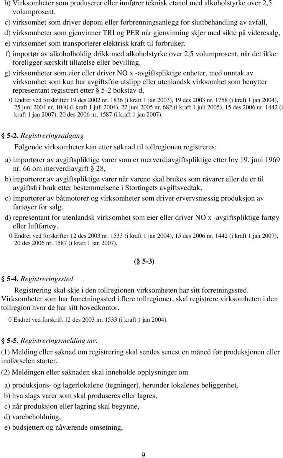 transporterer elektrisk kraft til forbruker. f) importør av alkoholholdig drikk med alkoholstyrke over 2,5 volumprosent, når det ikke foreligger særskilt tillatelse eller bevilling.