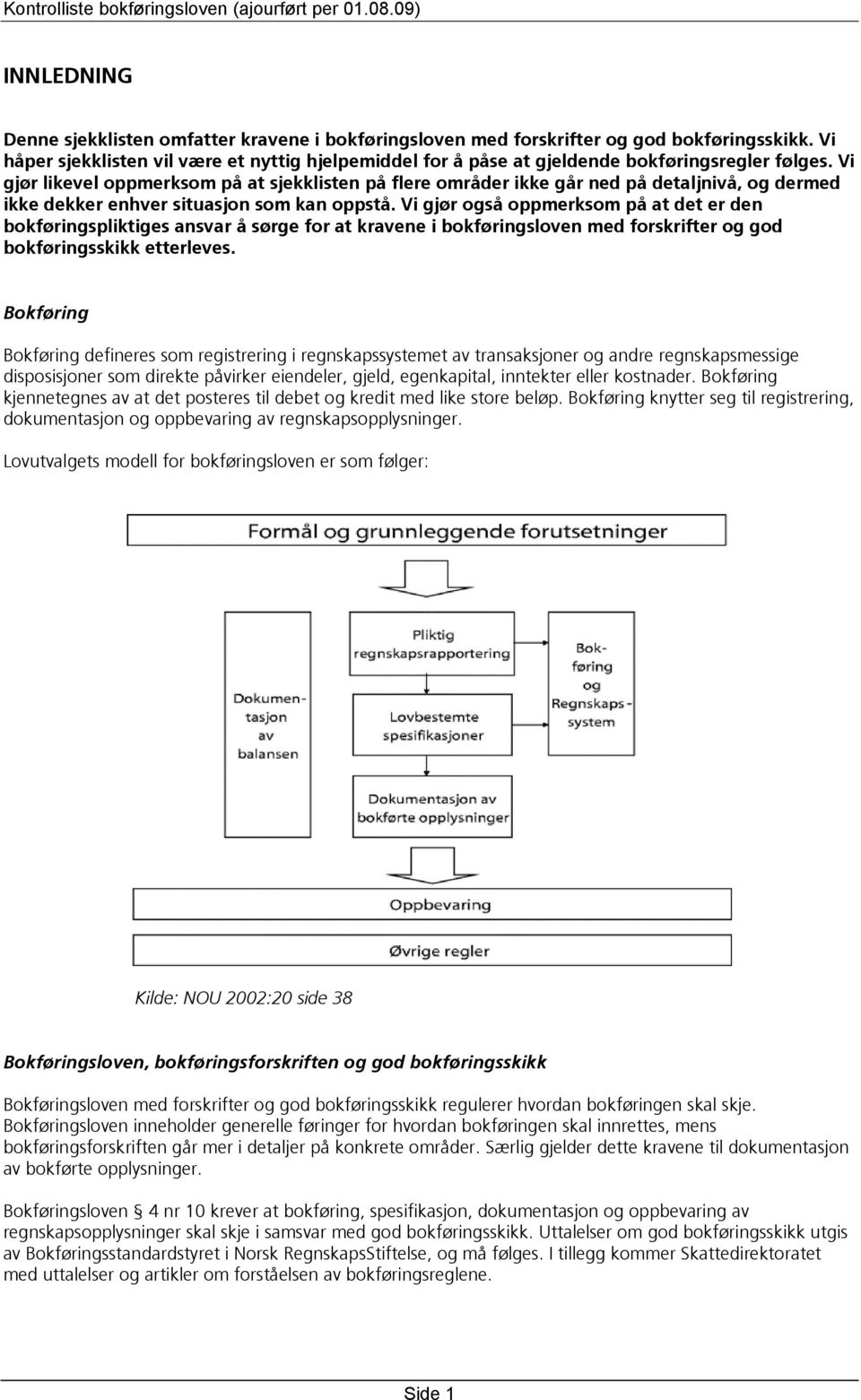 Vi gjør likevel oppmerksom på at sjekklisten på flere områder ikke går ned på detaljnivå, og dermed ikke dekker enhver situasjon som kan oppstå.