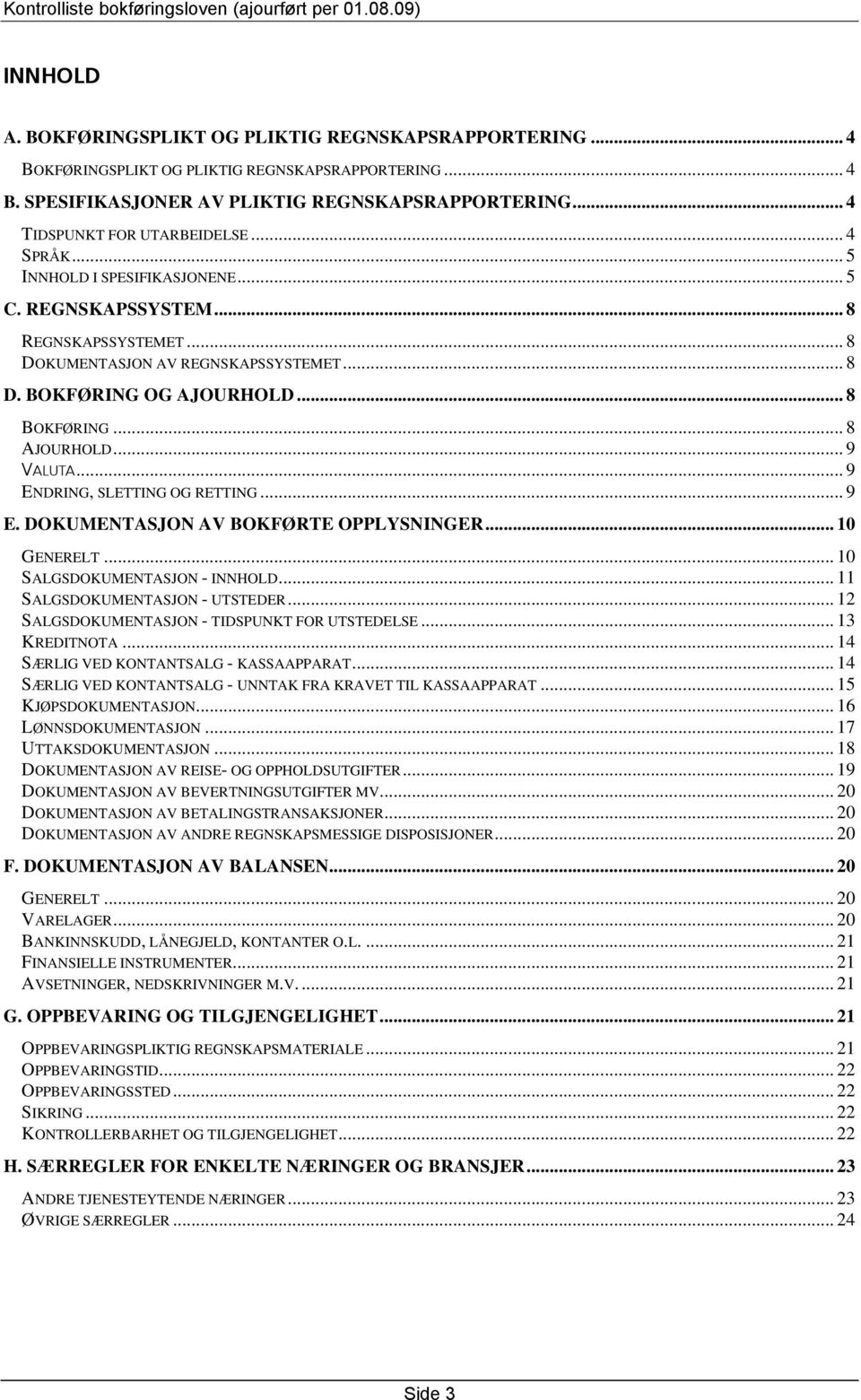 .. 8 BOKFØRING... 8 AJOURHOLD... 9 VALUTA... 9 ENDRING, SLETTING OG RETTING... 9 E. DOKUMENTASJON AV BOKFØRTE OPPLYSNINGER... 10 GENERELT... 10 SALGSDOKUMENTASJON - INNHOLD.