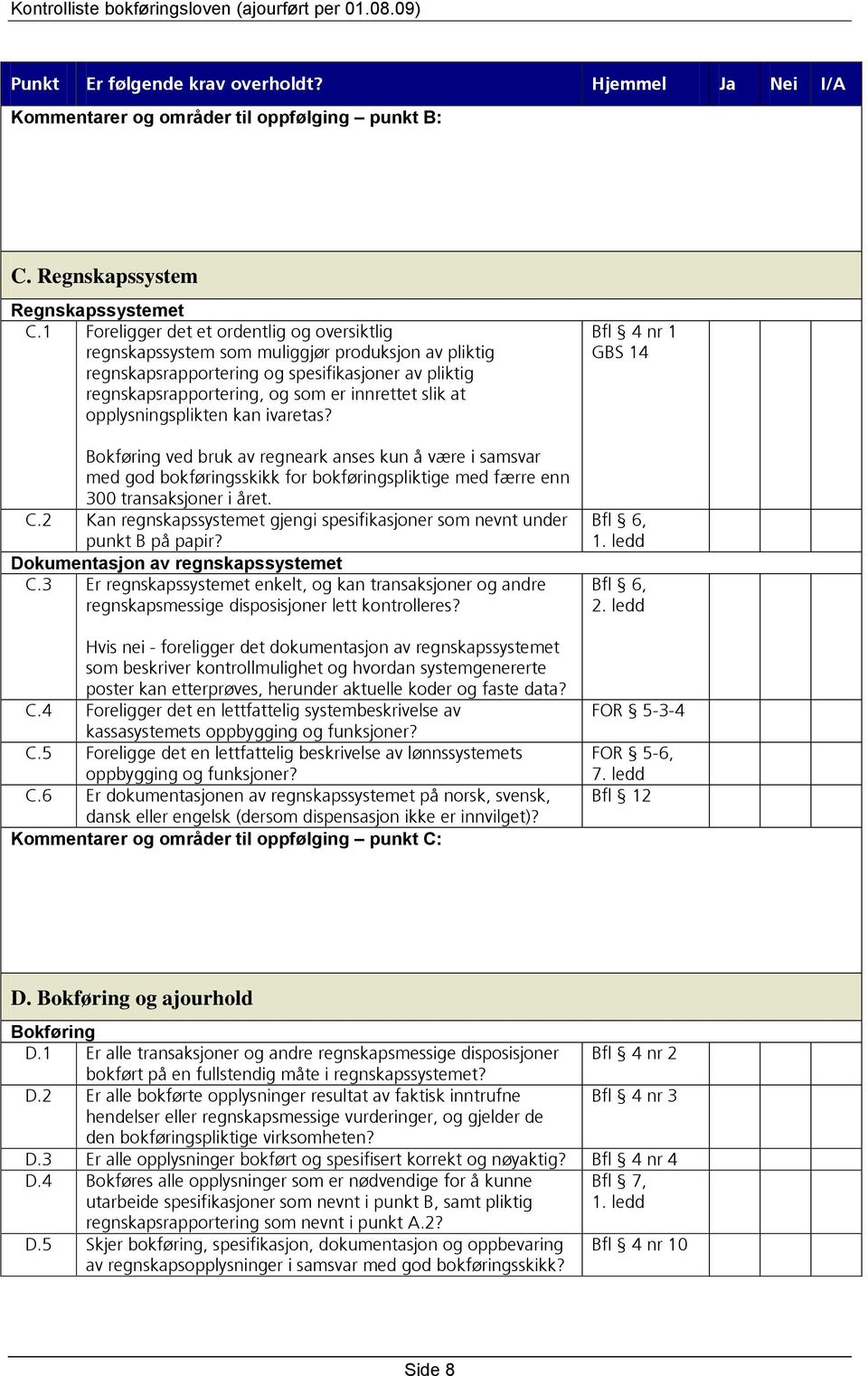 opplysningsplikten kan ivaretas? Bokføring ved bruk av regneark anses kun å være i samsvar med god bokføringsskikk for bokføringspliktige med færre enn 300 transaksjoner i året. C.