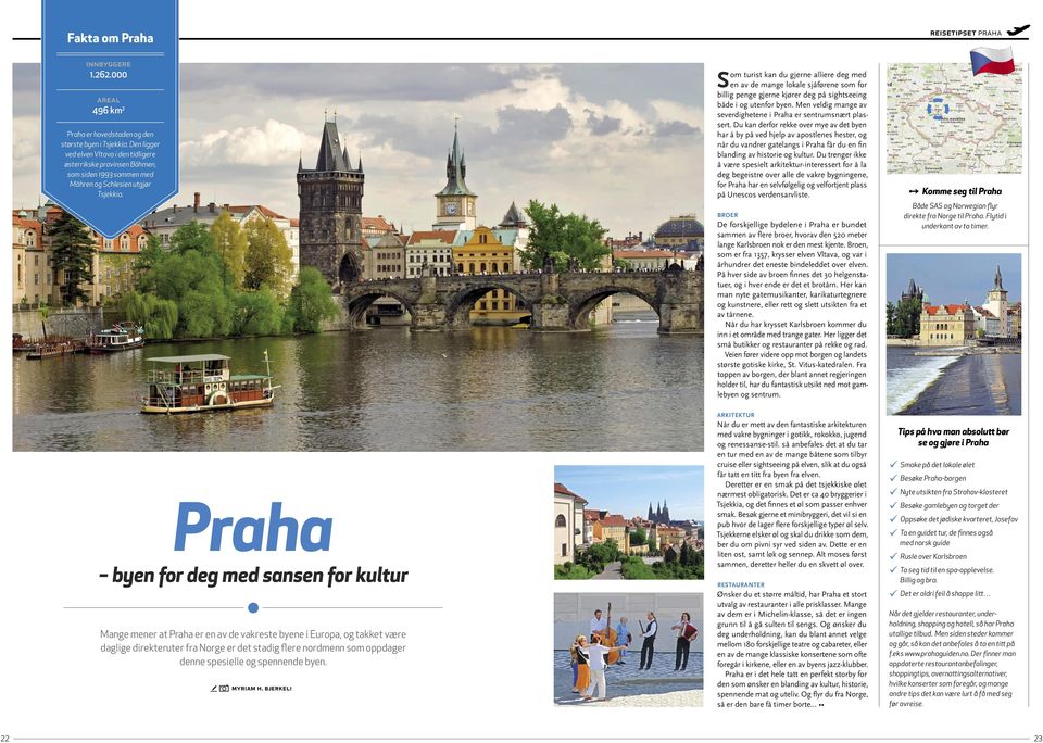 Praha byen for deg med sansen for kultur Mange mener at Praha er en av de vakreste byene i Europa, og takket være daglige direkteruter fra Norge er det stadig flere nordmenn som oppdager denne