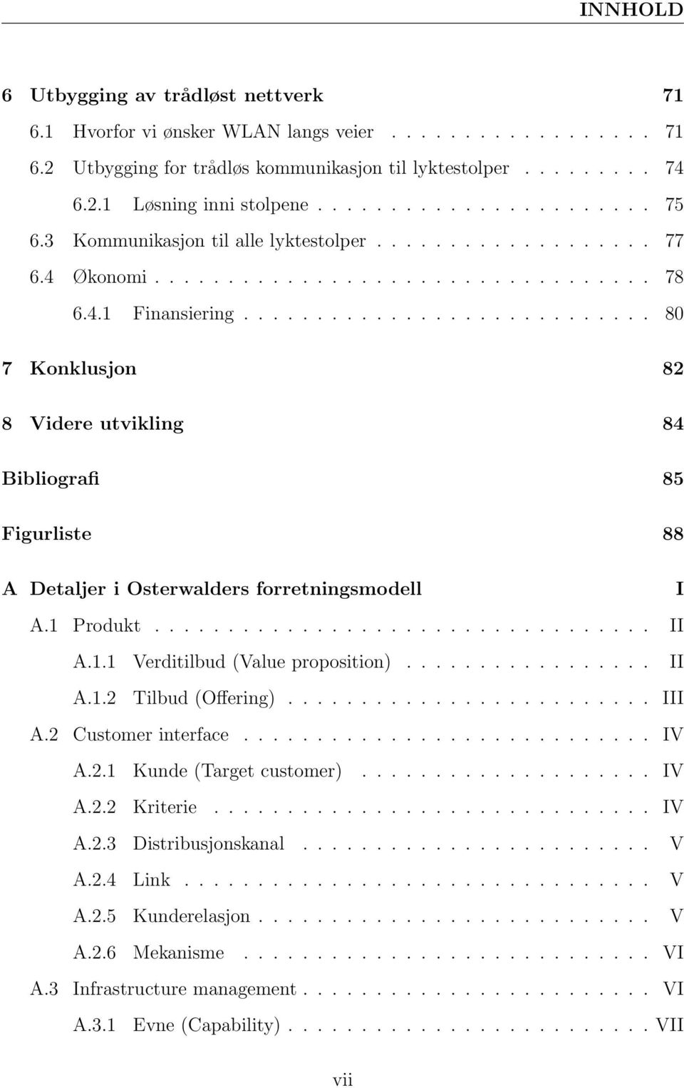 ........................... 80 7 Konklusjon 82 8 Videre utvikling 84 Bibliografi 85 Figurliste 88 A Detaljer i Osterwalders forretningsmodell I A.1 Produkt.................................. II A.1.1 Verditilbud (Value proposition).