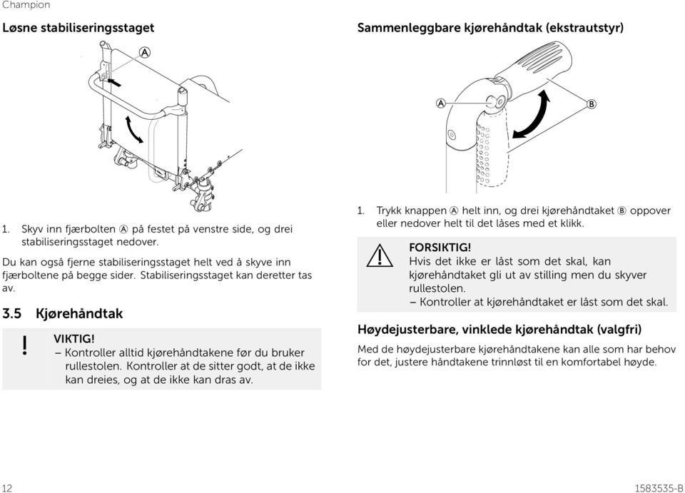 Kontroller alltid kjørehåndtakene før du bruker rullestolen. Kontroller at de sitter godt, at de ikke kan dreies, og at de ikke kan dras av. 1.