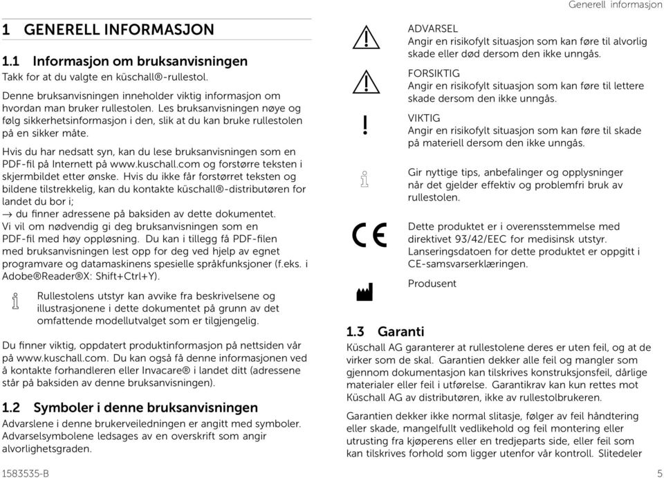 Les bruksanvisningen nøye og følg sikkerhetsinformasjon i den, slik at du kan bruke rullestolen på en sikker måte.