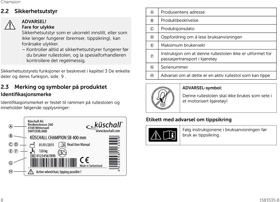 Sikkerhetsutstyrets funksjoner er beskrevet i kapittel 3 De enkelte deler og deres funksjon, side 9. 2.