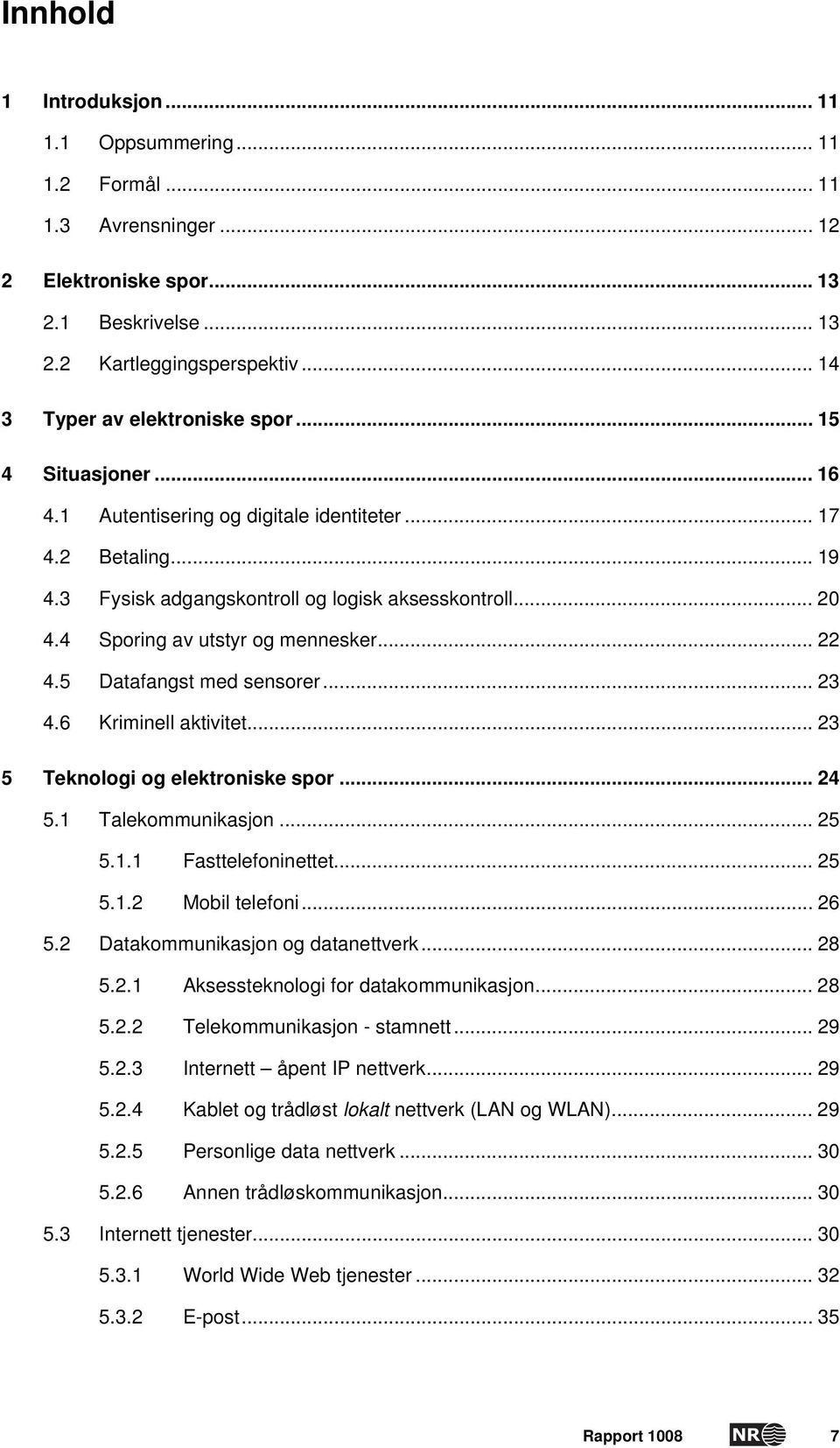 5 Datafangst med sensorer... 23 4.6 Kriminell aktivitet... 23 5 Teknologi og elektroniske spor... 24 5.1 Talekommunikasjon... 25 5.1.1 Fasttelefoninettet... 25 5.1.2 Mobil telefoni... 26 5.