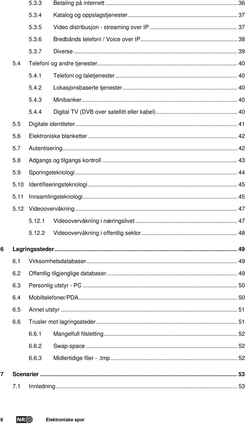 .. 41 5.6 Elektroniske blanketter... 42 5.7 Autentisering... 42 5.8 Adgangs og tilgangs kontroll... 43 5.9 Sporingsteknologi... 44 5.10 Identifiseringsteknologi... 45 5.11 Innsamlingsteknologi... 45 5.12 Videoovervåkning.