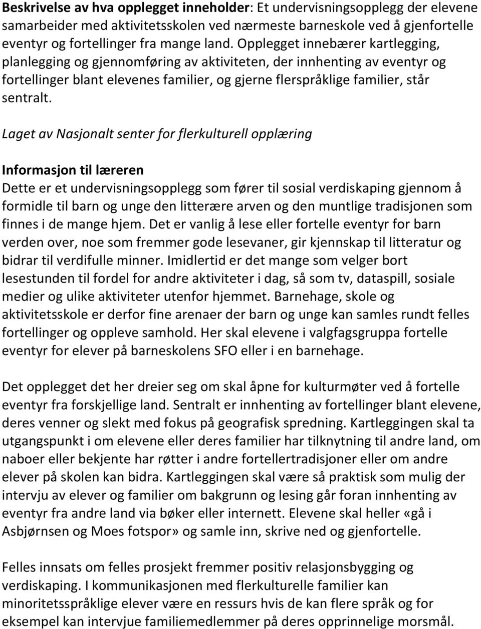 Laget av Nasjonalt senter for flerkulturell opplæring Informasjon til læreren Dette er et undervisningsopplegg som fører til sosial verdiskaping gjennom å formidle til barn og unge den litterære