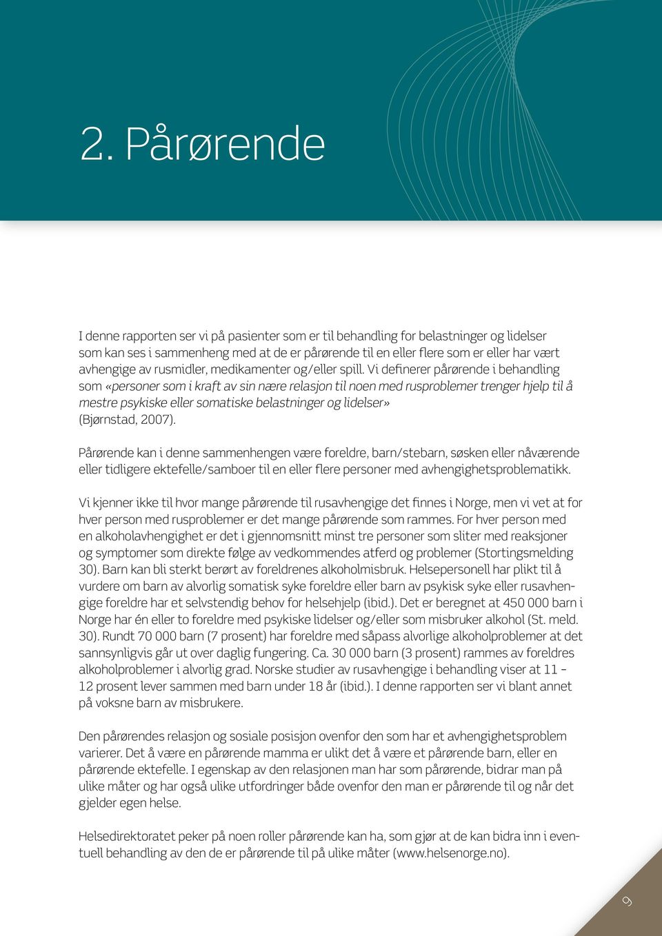 Vi definerer pårørende i behandling som «personer som i kraft av sin nære relasjon til noen med rusproblemer trenger hjelp til å mestre psykiske eller somatiske belastninger og lidelser» (Bjørnstad,