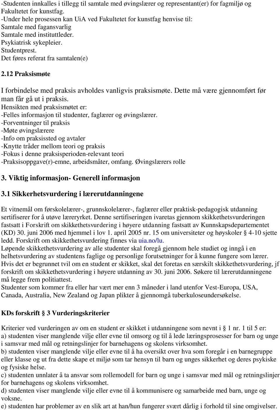 12 Praksismøte I forbindelse med praksis avholdes vanligvis praksismøte. Dette må være gjennomført før man får gå ut i praksis.