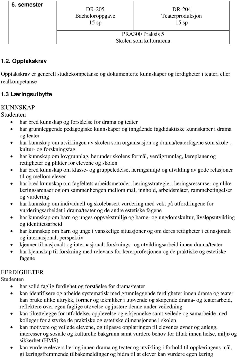 om utviklingen av skolen som organisasjon og drama/teaterfagene som skole-, kultur- og forskningsfag har kunnskap om lovgrunnlag, herunder skolens formål, verdigrunnlag, læreplaner og rettigheter og