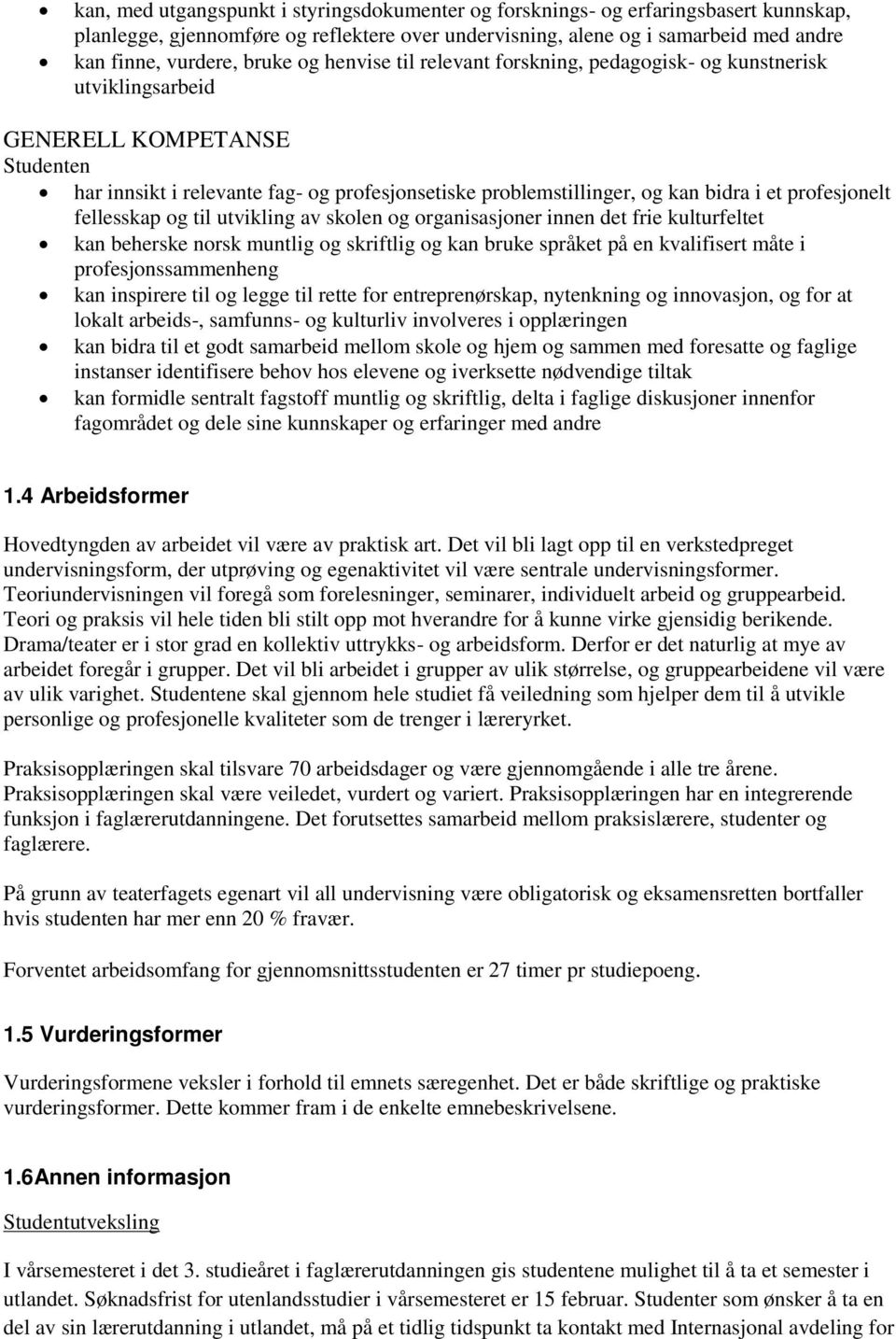 profesjonelt fellesskap og til utvikling av skolen og organisasjoner innen det frie kulturfeltet kan beherske norsk muntlig og skriftlig og kan bruke språket på en kvalifisert måte i