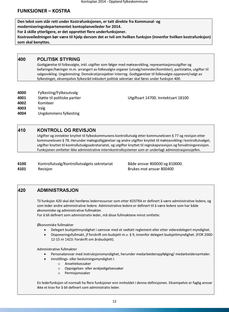 400 POLITISK STYRING Godtgjørelse til folkevalgte, inkl. utgifter som følger med møteavvikling, representasjonsutgifter og befaringer/høringer m.m. arrangert av folkevalgte organer (utvalg/nemnder/komitéer), partistøtte, utgifter til valgavvikling.