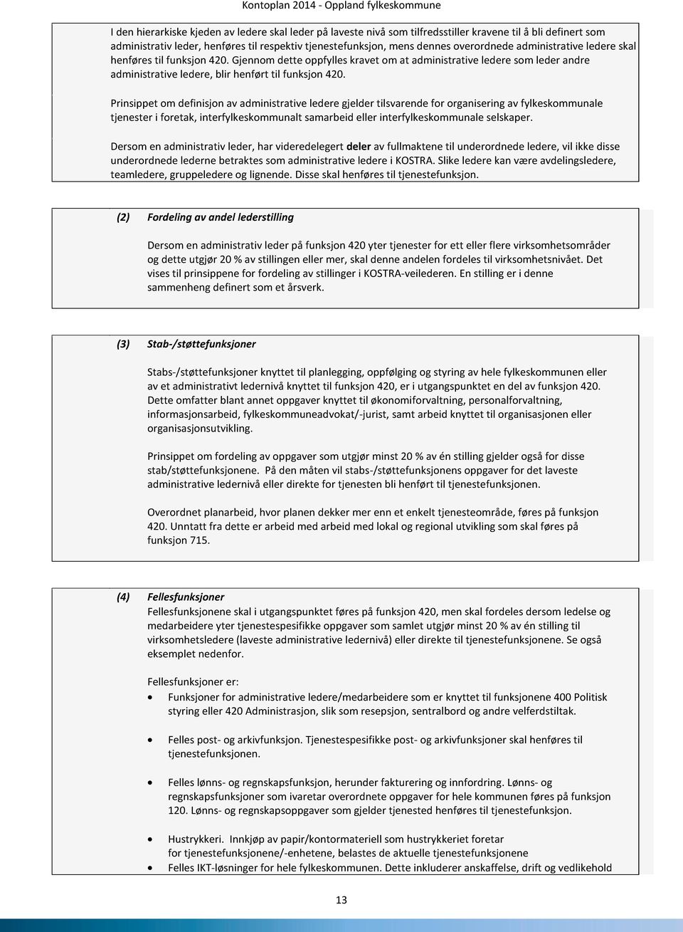 Prinsippet om definisjon av administrative ledere gjelder tilsvarende for organisering av fylkeskommunale tjenester i foretak, interfylkeskommunalt samarbeid eller interfylkeskommunale selskaper.