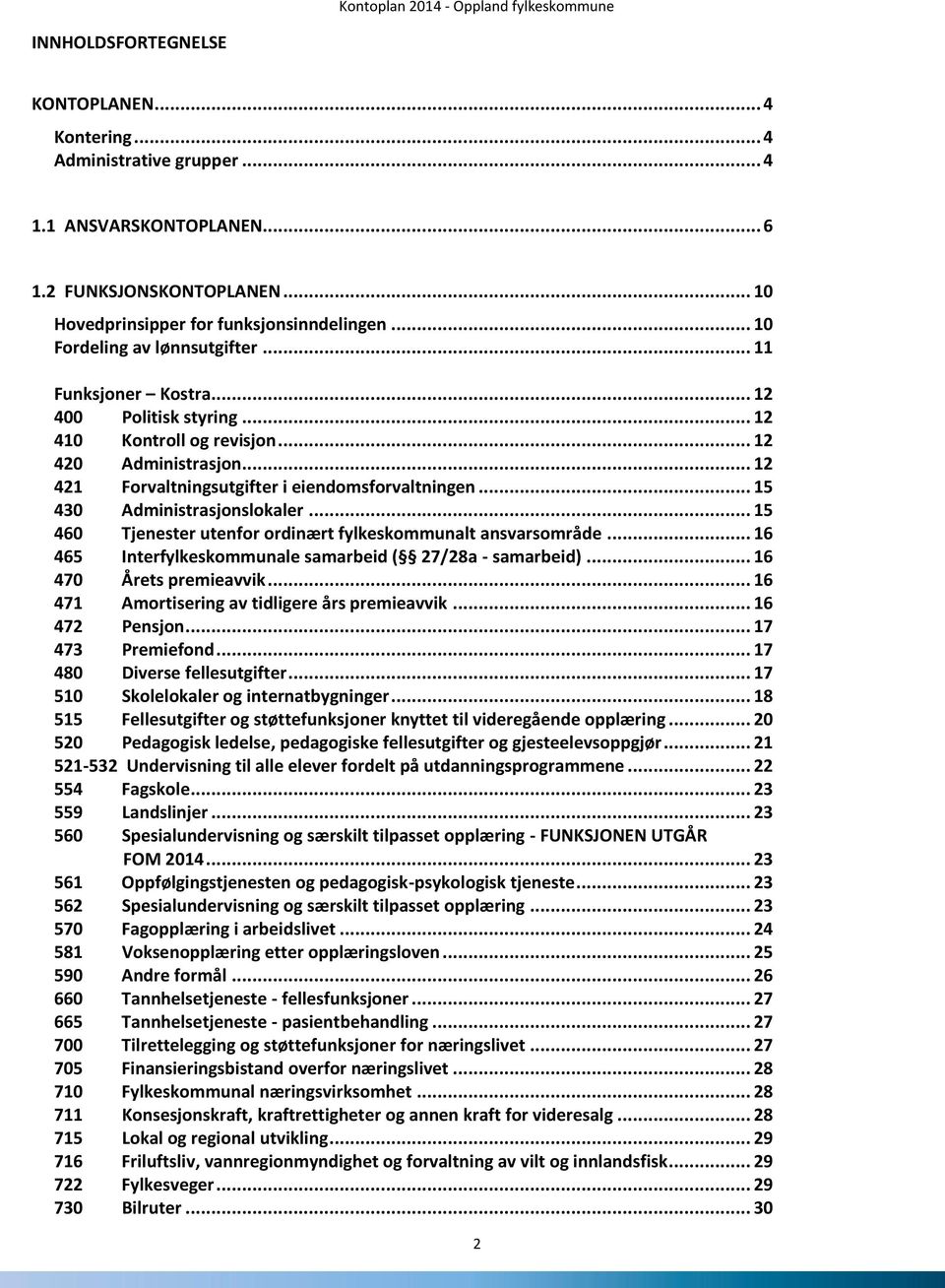 .. 15 430 Administrasjonslokaler... 15 460 Tjenester utenfor ordinært fylkeskommunalt ansvarsområde... 16 465 Interfylkeskommunale samarbeid ( 27/28a - samarbeid)... 16 470 Årets premieavvik.