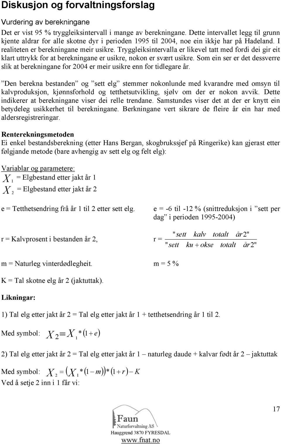 Tryggleiksintervalla er likevel tatt med fordi dei gir eit klart uttrykk for at berekningane er usikre, nokon er svært usikre.