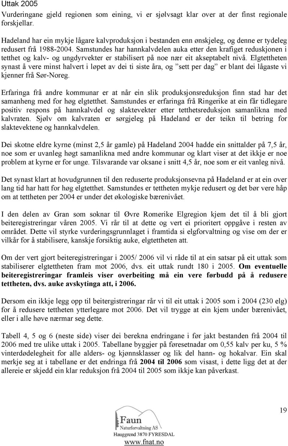 Samstundes har hannkalvdelen auka etter den krafiget reduskjonen i tetthet og kalv- og ungdyrvekter er stabilisert på noe nær eit akseptabelt nivå.