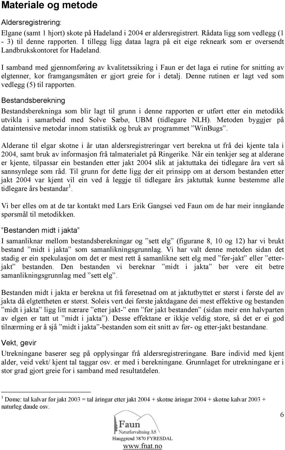 I samband med gjennomføring av kvalitetssikring i Faun er det laga ei rutine for snitting av elgtenner, kor framgangsmåten er gjort greie for i detalj.