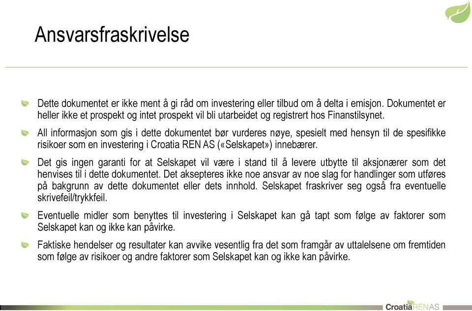 All informasjon som gis i dette dokumentet bør vurderes nøye, spesielt med hensyn til de spesifikke risikoer som en investering i Croatia REN AS («Selskapet») innebærer.