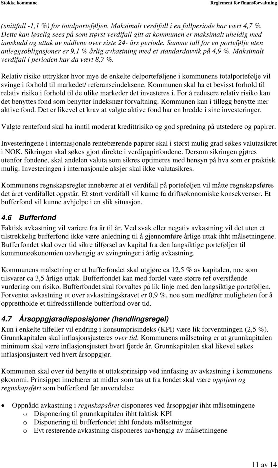 Samme tall for en portefølje uten anleggsobligasjoner er 9,1 % årlig avkastning med et standardavvik på 4,9 %. Maksimalt verdifall i perioden har da vært 8,7 %.