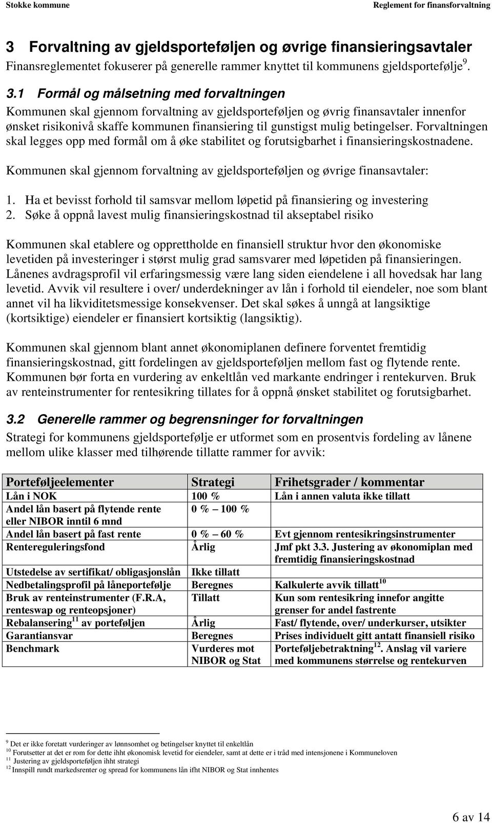 betingelser. Forvaltningen skal legges opp med formål om å øke stabilitet og forutsigbarhet i finansieringskostnadene.