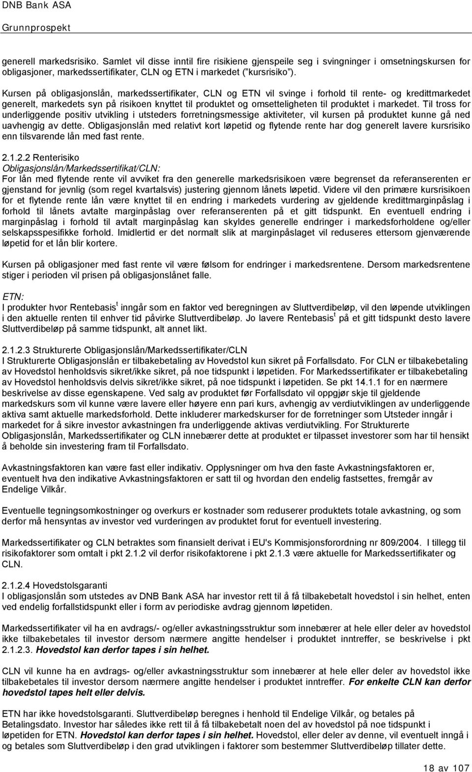 i markedet. Til tross for underliggende positiv utvikling i utsteders forretningsmessige aktiviteter, vil kursen på produktet kunne gå ned uavhengig av dette.