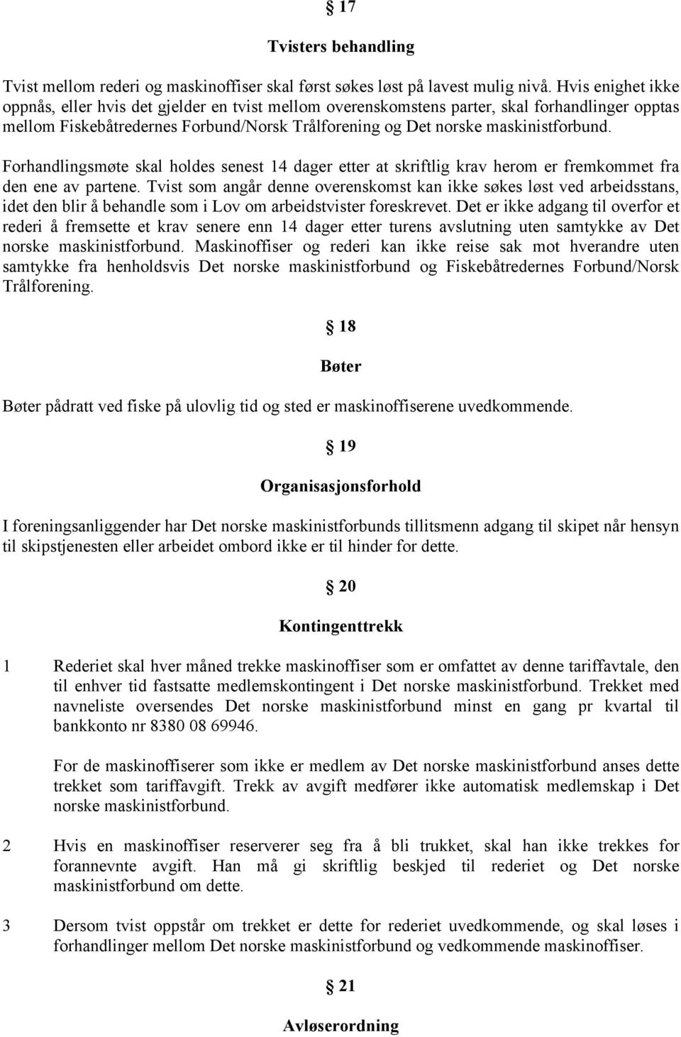 Forhandlingsmøte skal holdes senest 14 dager etter at skriftlig krav herom er fremkommet fra den ene av partene.