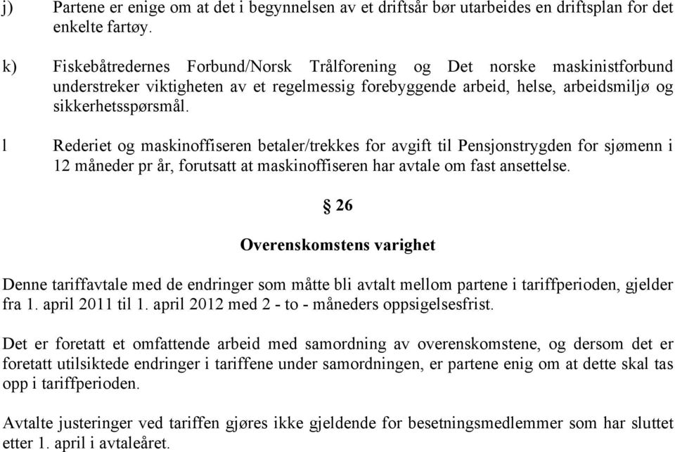 l Rederiet og maskinoffiseren betaler/trekkes for avgift til Pensjonstrygden for sjømenn i 12 måneder pr år, forutsatt at maskinoffiseren har avtale om fast ansettelse.