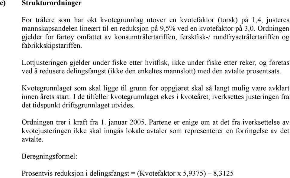 Lottjusteringen gjelder under fiske etter hvitfisk, ikke under fiske etter reker, og foretas ved å redusere delingsfangst (ikke den enkeltes mannslott) med den avtalte prosentsats.