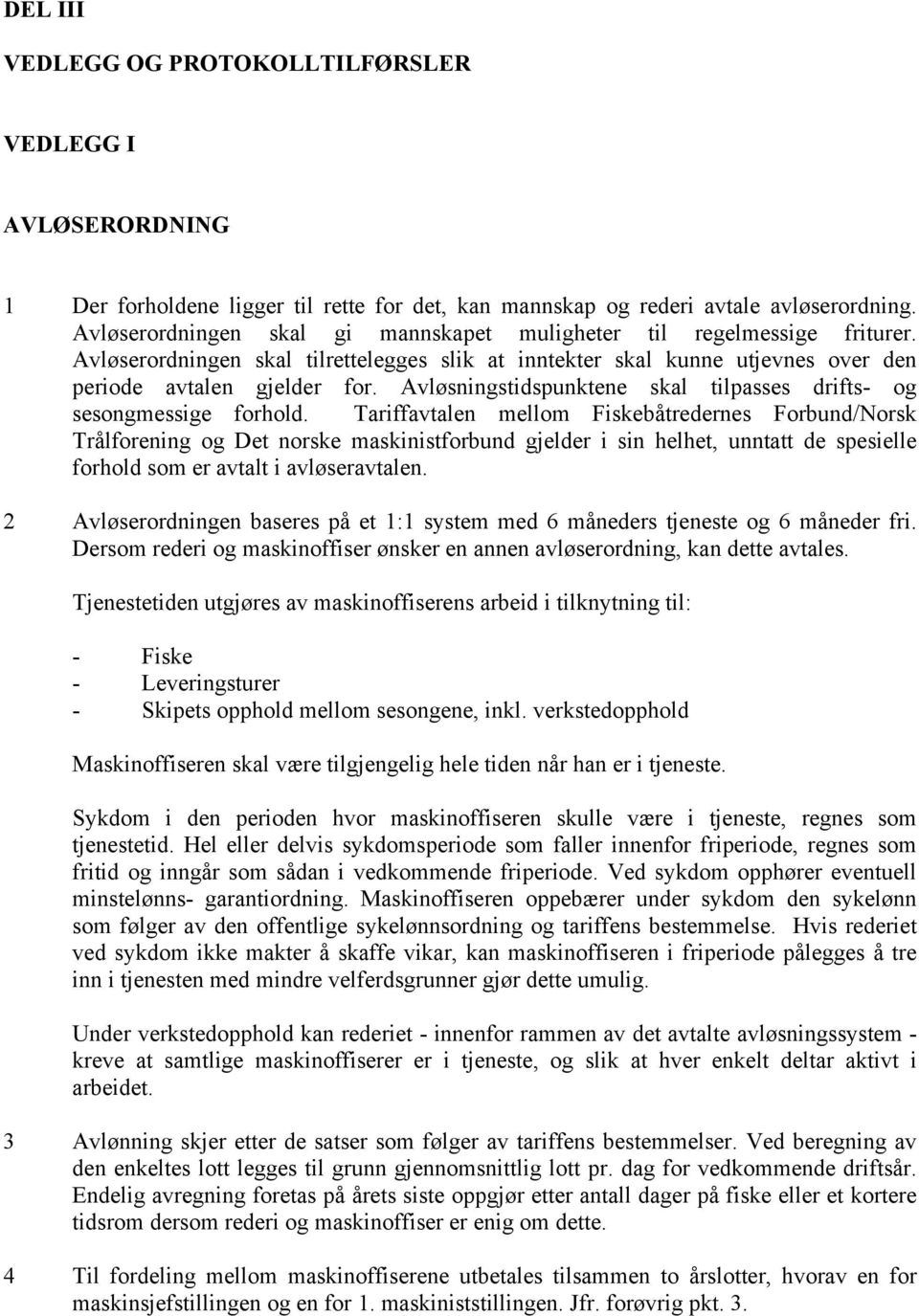 Avløsningstidspunktene skal tilpasses drifts- og sesongmessige forhold.