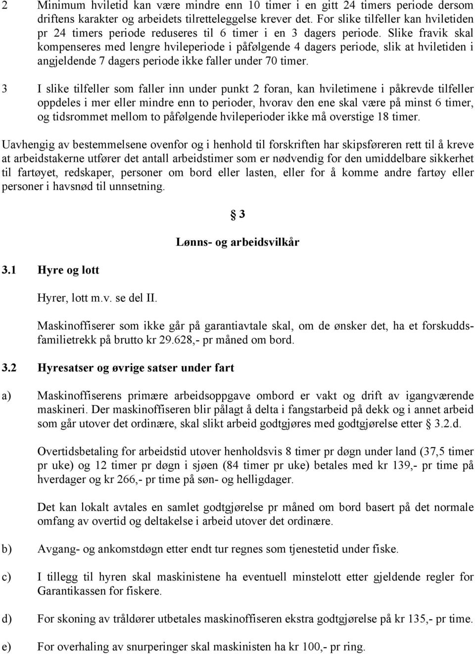 Slike fravik skal kompenseres med lengre hvileperiode i påfølgende 4 dagers periode, slik at hviletiden i angjeldende 7 dagers periode ikke faller under 70 timer.