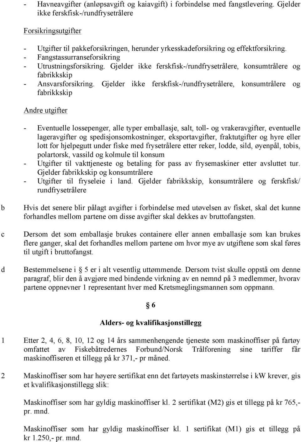 Gjelder ikke ferskfisk-/rundfrysetrålere, konsumtrålere og fabrikkskip - Ansvarsforsikring.