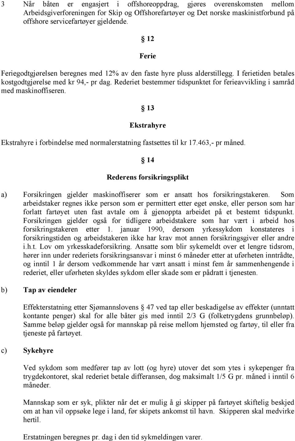 Rederiet bestemmer tidspunktet for ferieavvikling i samråd med maskinoffiseren. 13 Ekstrahyre Ekstrahyre i forbindelse med normalerstatning fastsettes til kr 17.463,- pr måned.