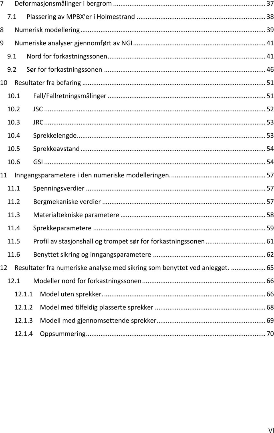 .. 54 11 Inngangsparametere i den numeriske modelleringen.... 57 11.1 Spenningsverdier... 57 11.2 Bergmekaniske verdier... 57 11.3 Materialtekniske parametere... 58 11.4 Sprekkeparametere... 59 11.