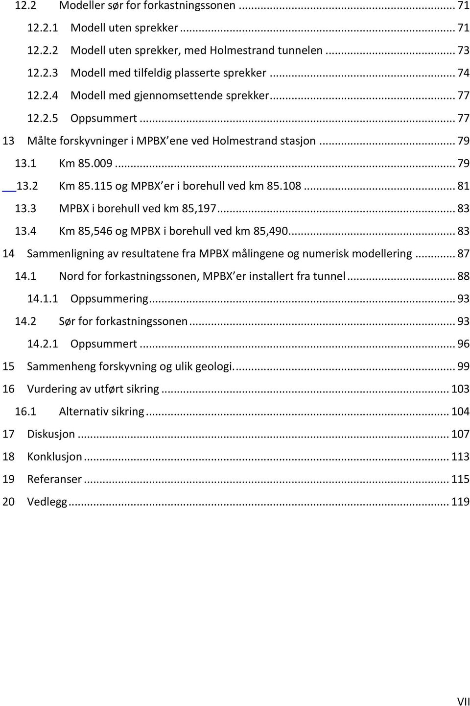 3 MPBX i borehull ved km 85,197... 83 13.4 Km 85,546 og MPBX i borehull ved km 85,490... 83 14 Sammenligning av resultatene fra MPBX målingene og numerisk modellering... 87 14.