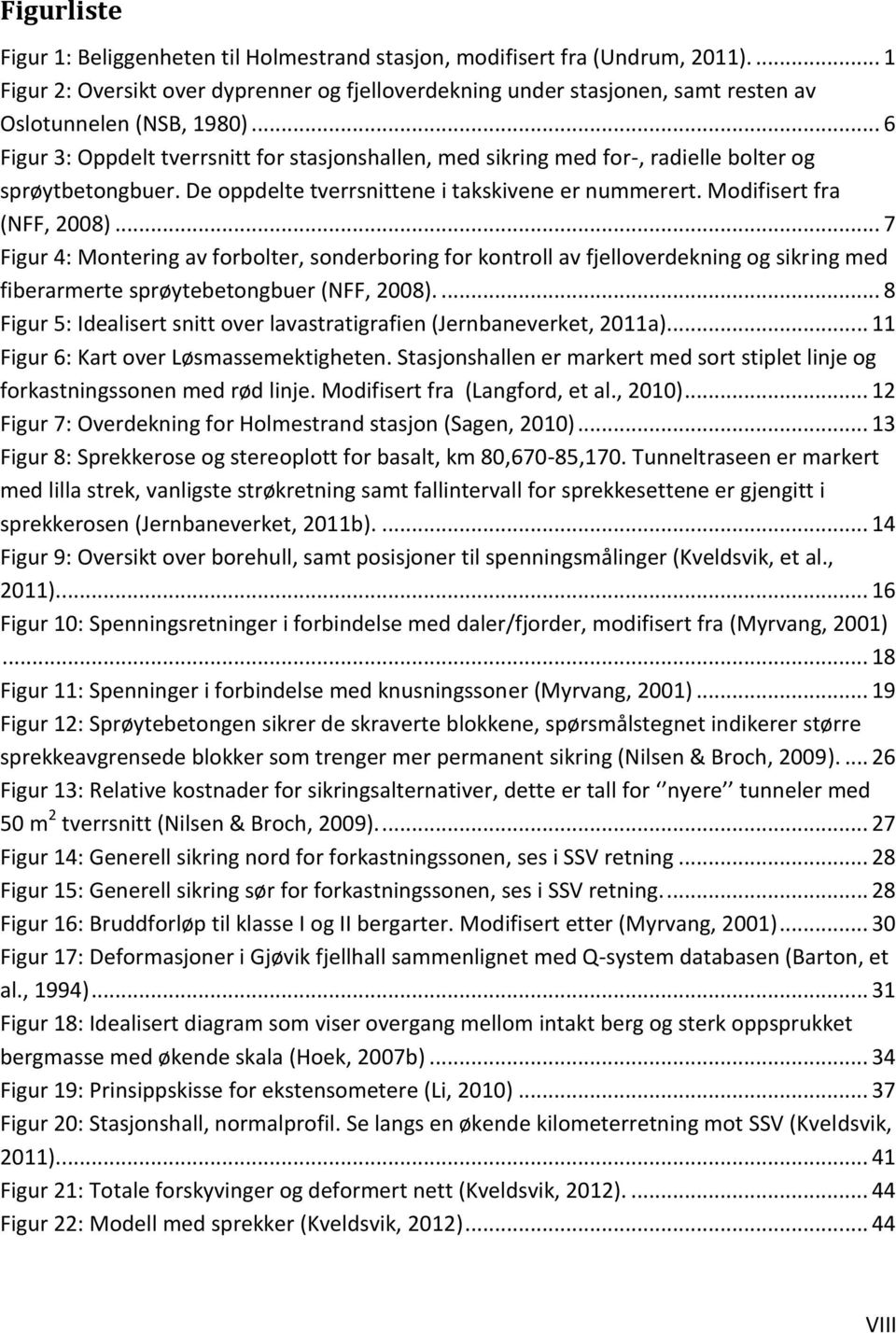 .. 6 Figur 3: Oppdelt tverrsnitt for stasjonshallen, med sikring med for-, radielle bolter og sprøytbetongbuer. De oppdelte tverrsnittene i takskivene er nummerert. Modifisert fra (NFF, 2008).