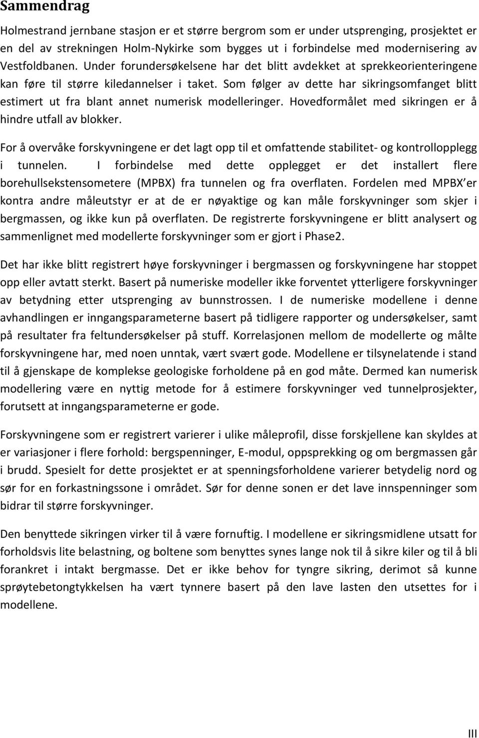 Som følger av dette har sikringsomfanget blitt estimert ut fra blant annet numerisk modelleringer. Hovedformålet med sikringen er å hindre utfall av blokker.