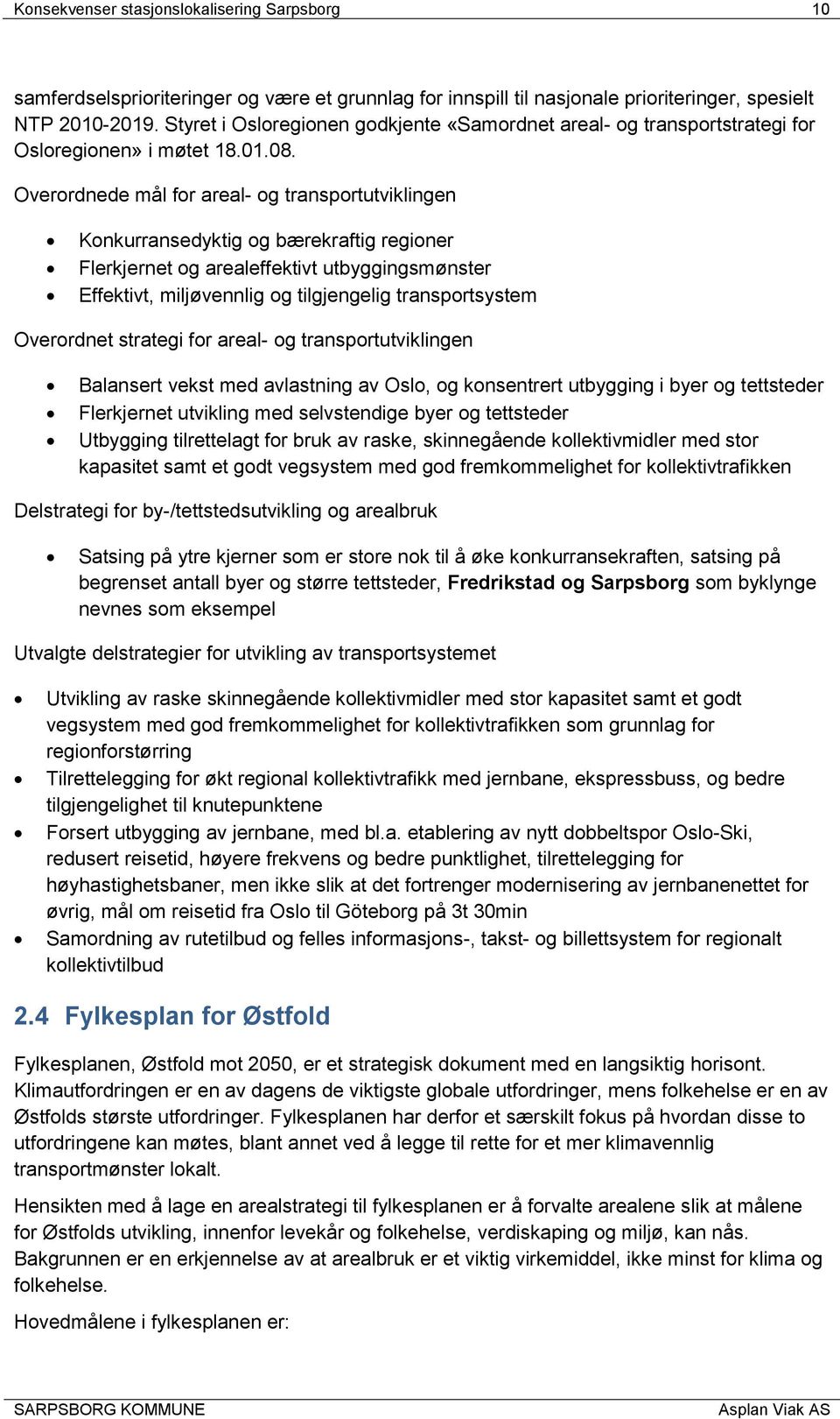 Overordnede mål for areal- og transportutviklingen Konkurransedyktig og bærekraftig regioner Flerkjernet og arealeffektivt utbyggingsmønster Effektivt, miljøvennlig og tilgjengelig transportsystem